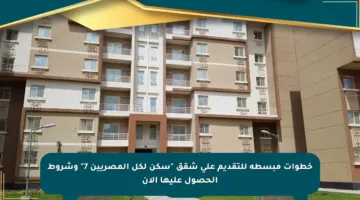 خطوات مبسطة للتقديم على شقق “سكن لكل المصريين 7” وشروط الحصول عليها الآن